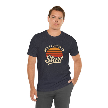 Don't Forget to Start T-Shirt – Motivational Graphic Tee for Dreamers