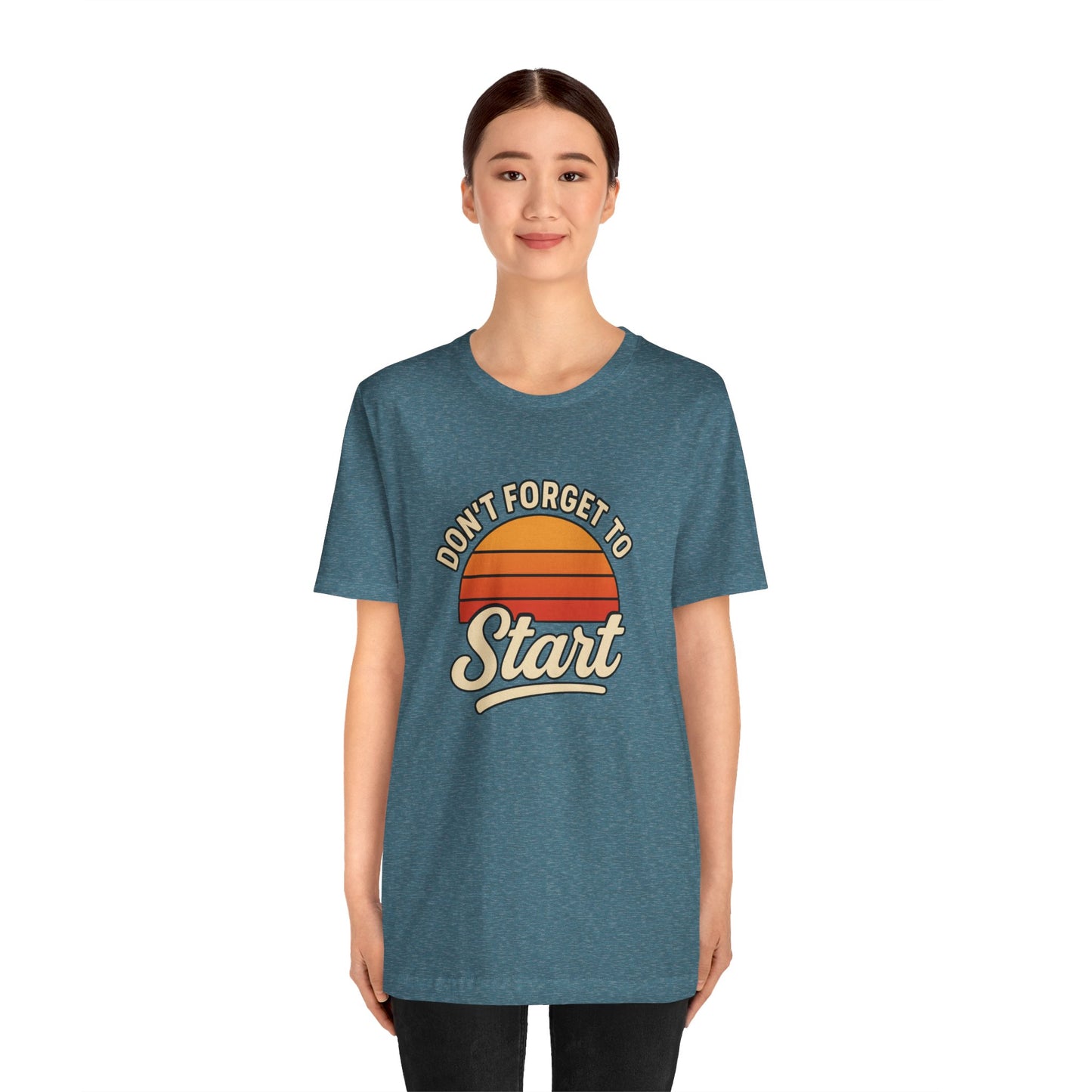 Don't Forget to Start T-Shirt – Motivational Graphic Tee for Dreamers