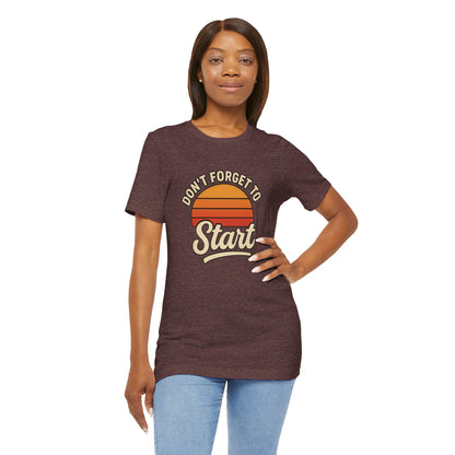 Don't Forget to Start T-Shirt – Motivational Graphic Tee for Dreamers