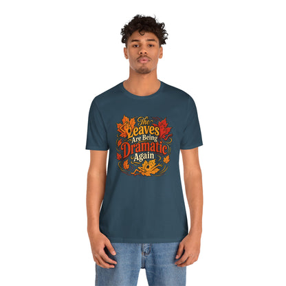 The Leaves Are Being Dramatic Again T-Shirt – Funny Fall Foliage Tee