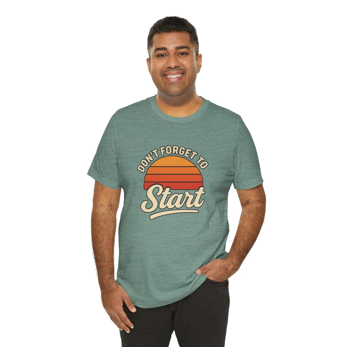 Don't Forget to Start T-Shirt – Motivational Graphic Tee for Dreamers