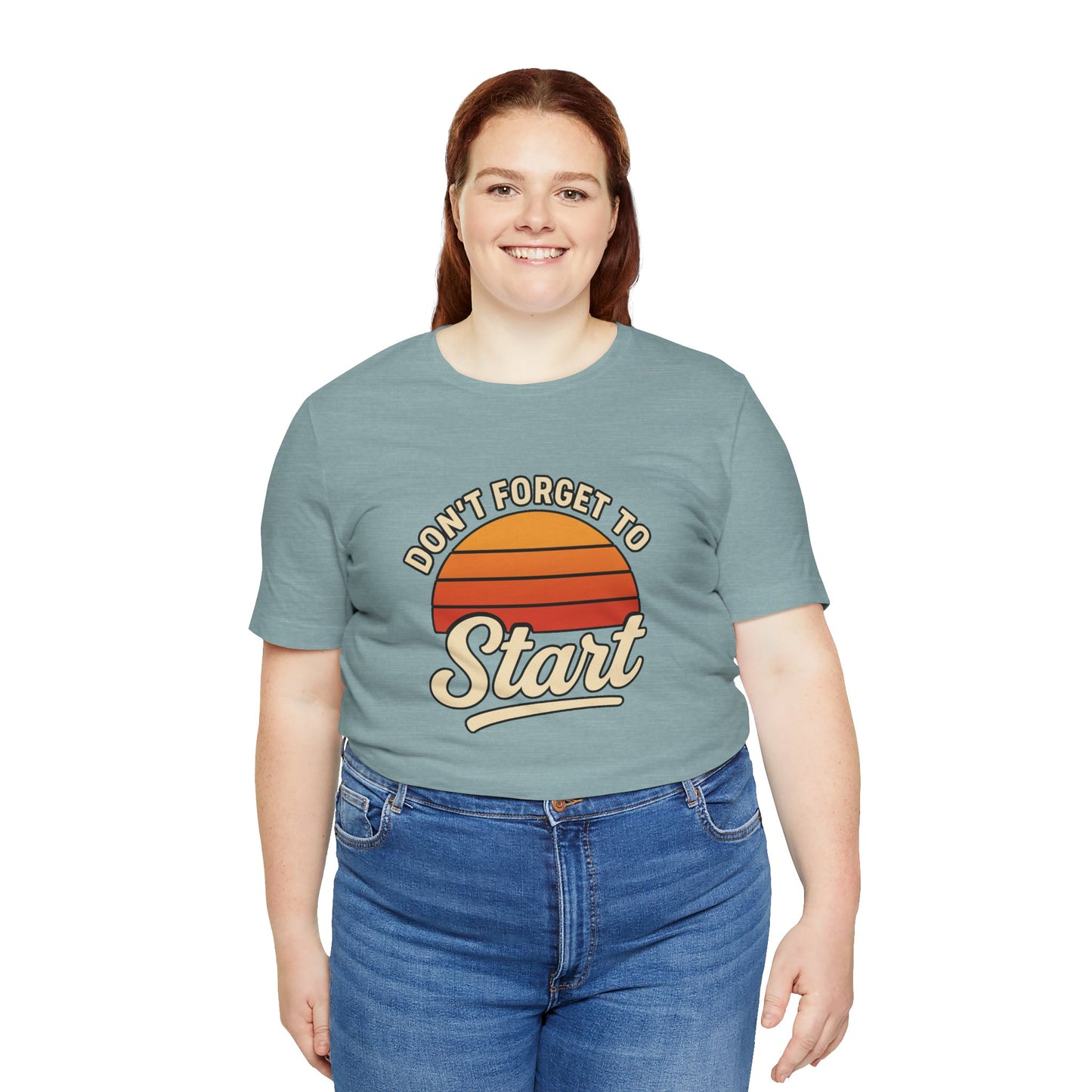 Don't Forget to Start T-Shirt – Motivational Graphic Tee for Dreamers