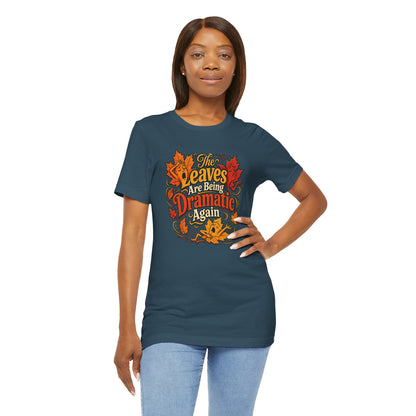The Leaves Are Being Dramatic Again T-Shirt – Funny Fall Foliage Tee