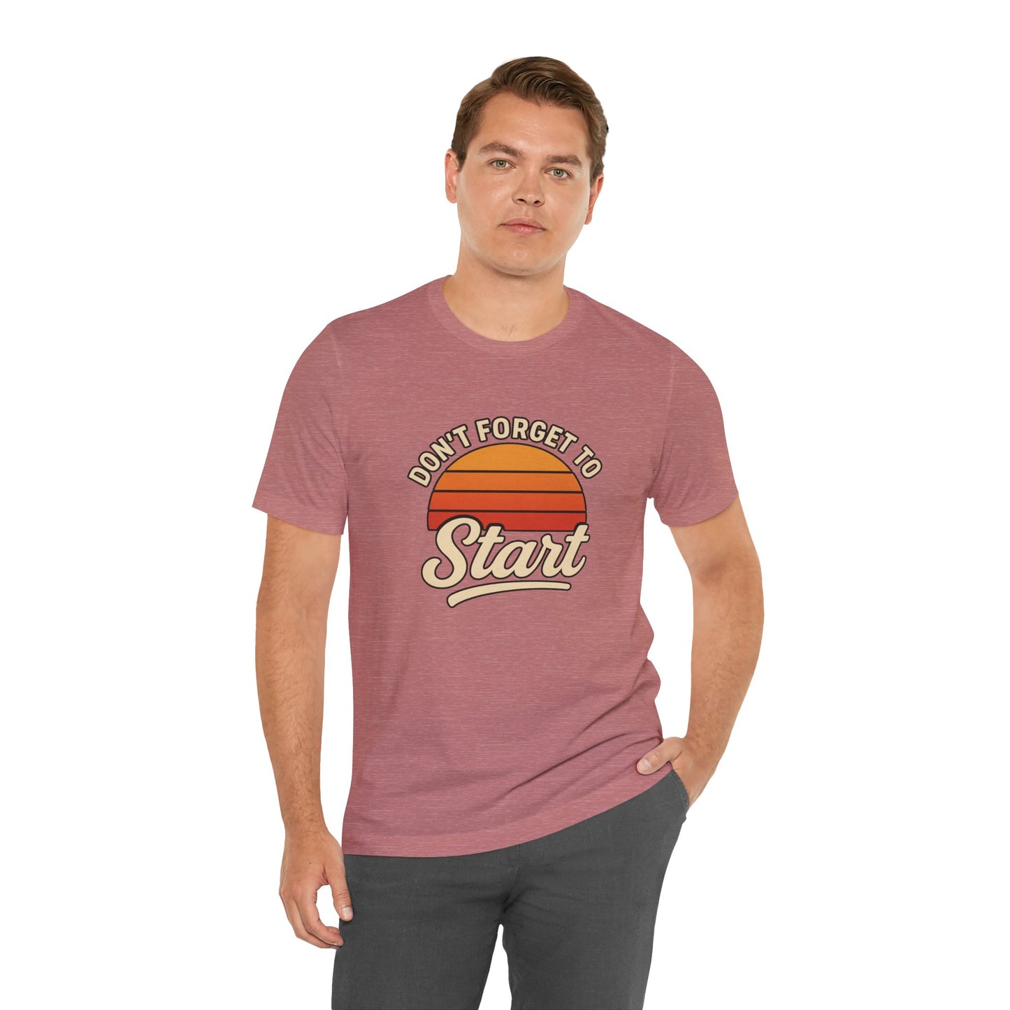 Don't Forget to Start T-Shirt – Motivational Graphic Tee for Dreamers