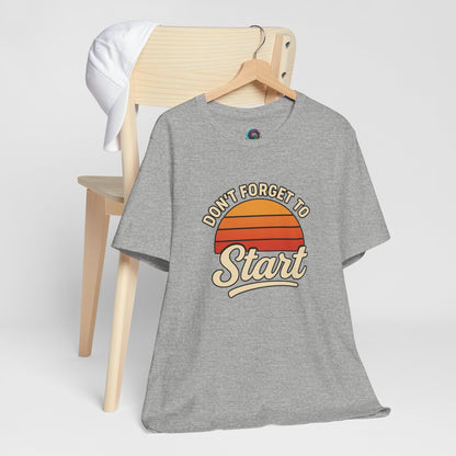 Don't Forget to Start T-Shirt – Motivational Graphic Tee for Dreamers