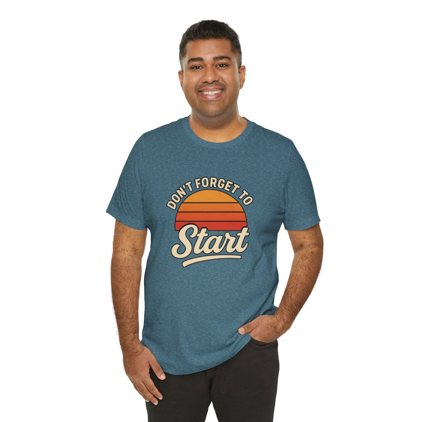 Don't Forget to Start T-Shirt – Motivational Graphic Tee for Dreamers