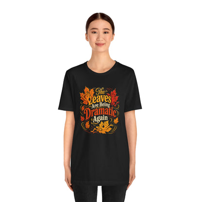 The Leaves Are Being Dramatic Again T-Shirt – Funny Fall Foliage Tee