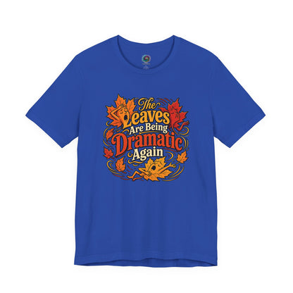 The Leaves Are Being Dramatic Again T-Shirt – Funny Fall Foliage Tee