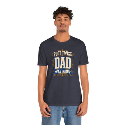 Plot Twist Dad Was Right T-Shirt – Funny Father’s Day Tee