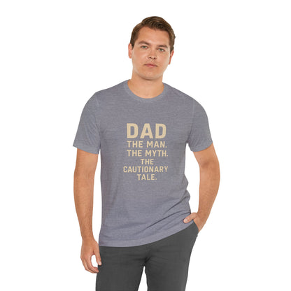 Dad T-shirt – The Man, The Myth, The Cautionary Tale Tee