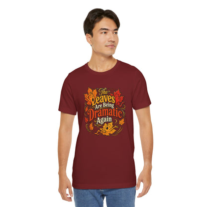 The Leaves Are Being Dramatic Again T-Shirt – Funny Fall Foliage Tee
