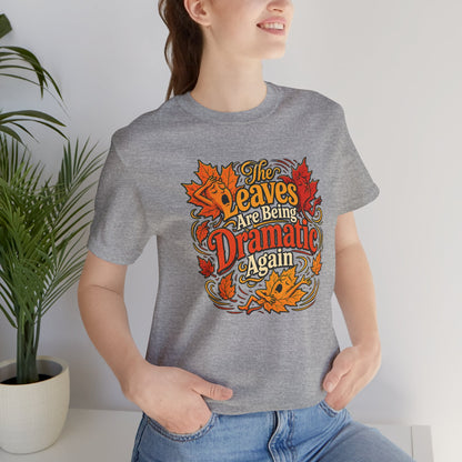 The Leaves Are Being Dramatic Again T-Shirt – Funny Fall Foliage Tee