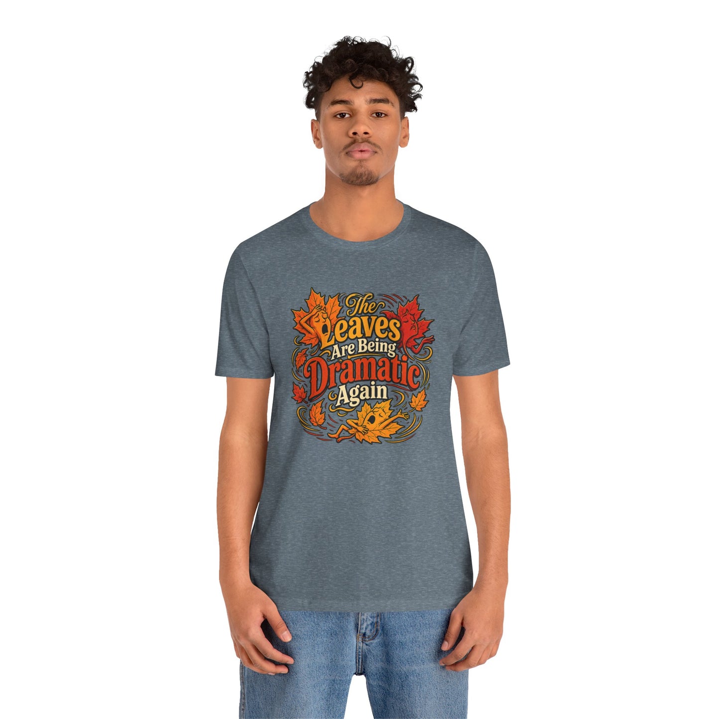 The Leaves Are Being Dramatic Again T-Shirt – Funny Fall Foliage Tee