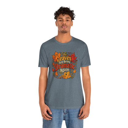 The Leaves Are Being Dramatic Again T-Shirt – Funny Fall Foliage Tee