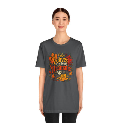 The Leaves Are Being Dramatic Again T-Shirt – Funny Fall Foliage Tee