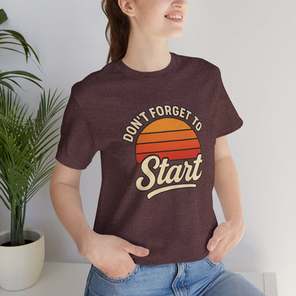 Don't Forget to Start T-Shirt – Motivational Graphic Tee for Dreamers