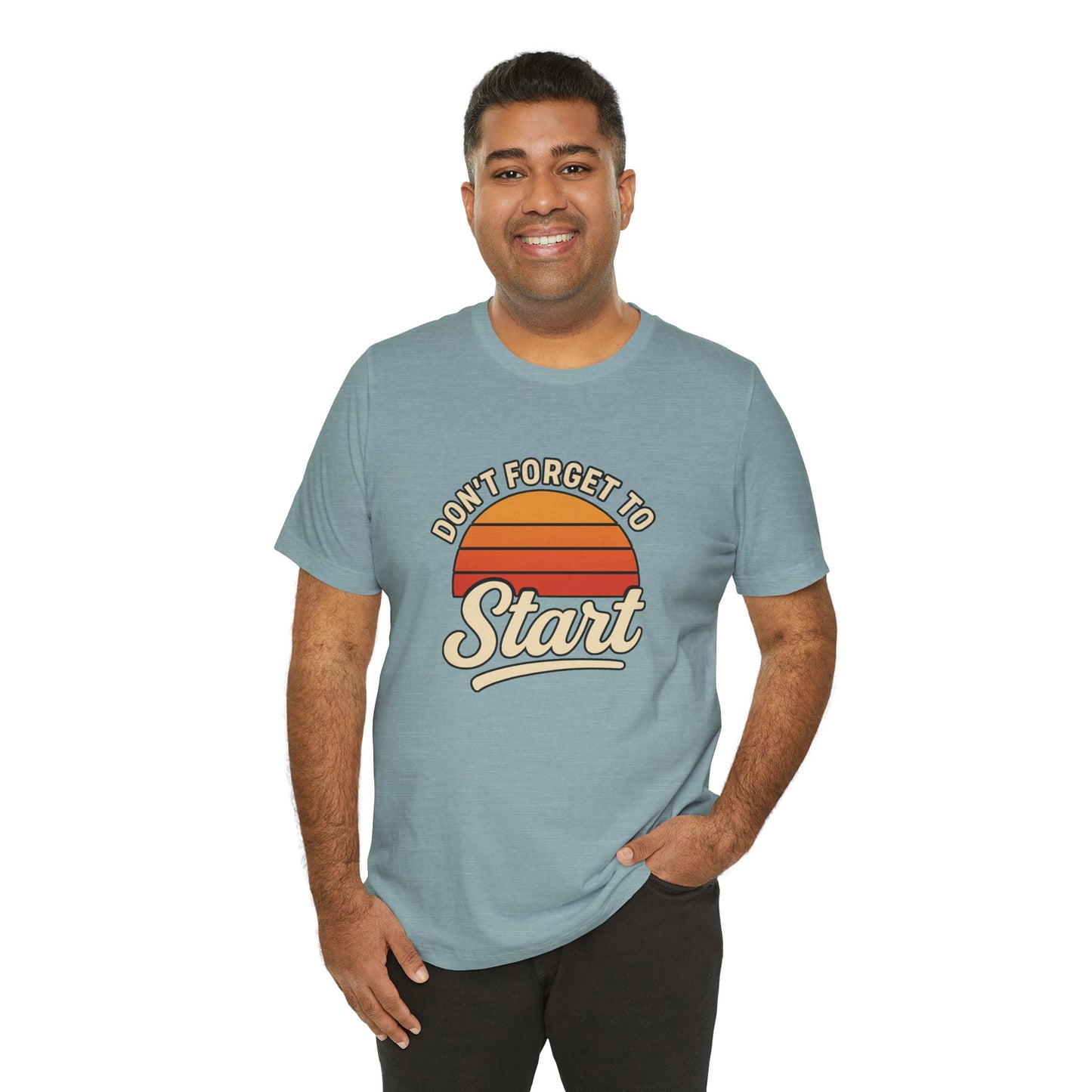 Don't Forget to Start T-Shirt – Motivational Graphic Tee for Dreamers