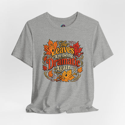 The Leaves Are Being Dramatic Again T-Shirt – Funny Fall Foliage Tee
