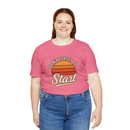 Don't Forget to Start T-Shirt – Motivational Graphic Tee for Dreamers