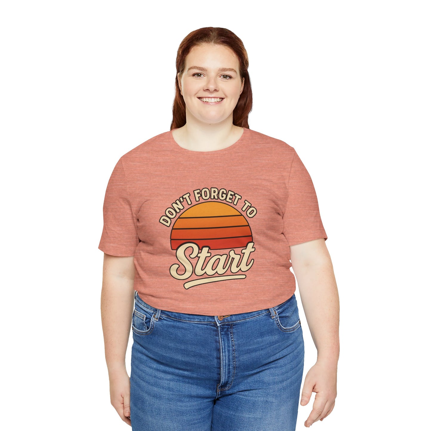 Don't Forget to Start T-Shirt – Motivational Graphic Tee for Dreamers