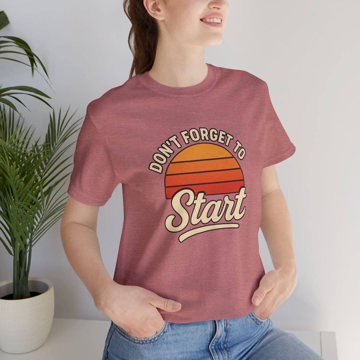 Don't Forget to Start T-Shirt – Motivational Graphic Tee for Dreamers