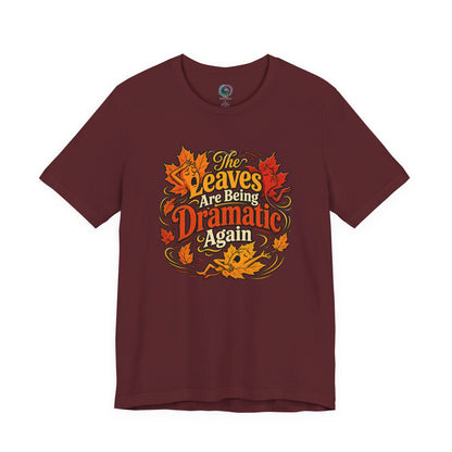 The Leaves Are Being Dramatic Again T-Shirt – Funny Fall Foliage Tee