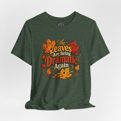 The Leaves Are Being Dramatic Again T-Shirt – Funny Fall Foliage Tee