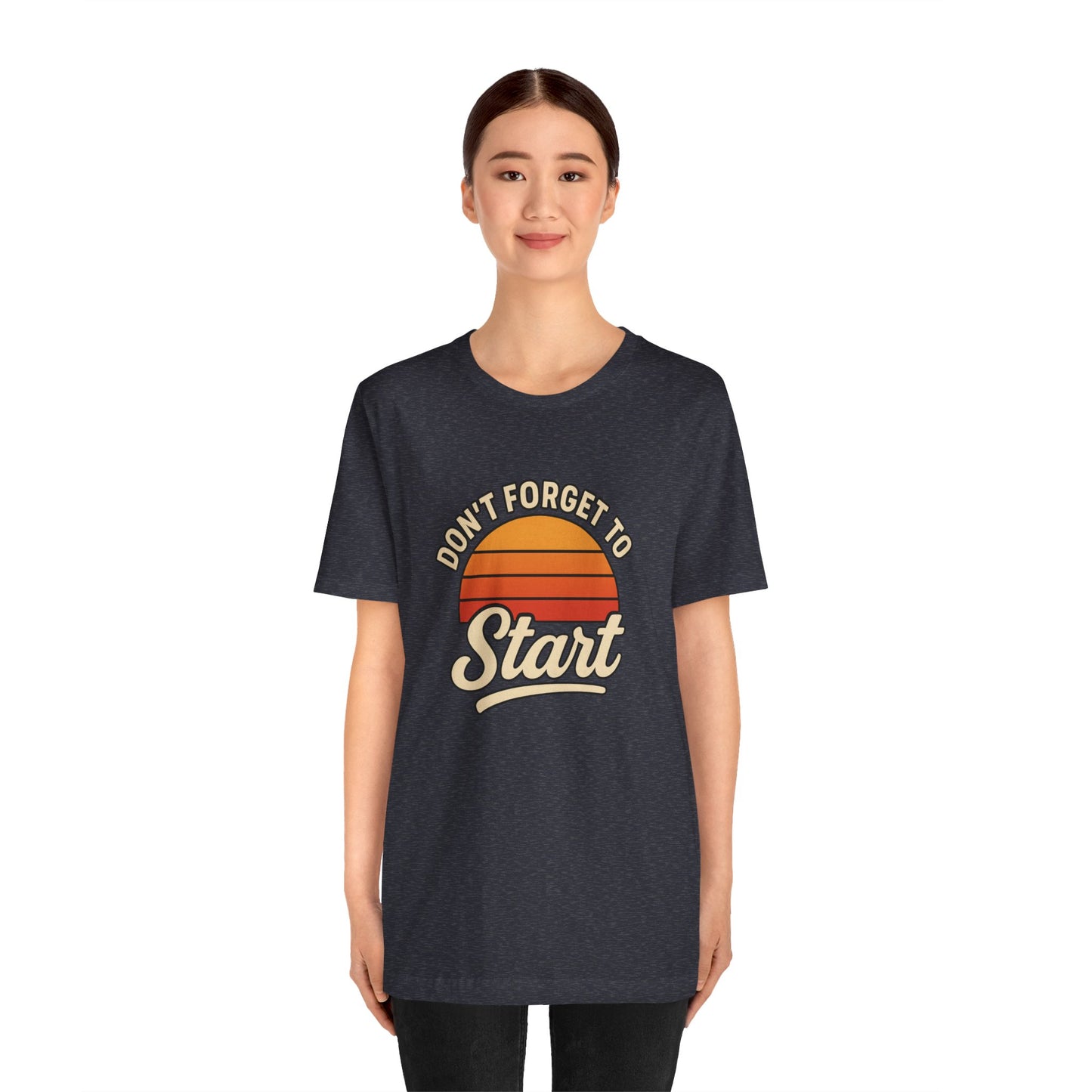 Don't Forget to Start T-Shirt – Motivational Graphic Tee for Dreamers