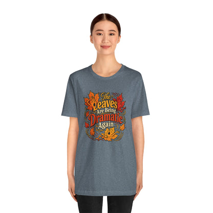 The Leaves Are Being Dramatic Again T-Shirt – Funny Fall Foliage Tee