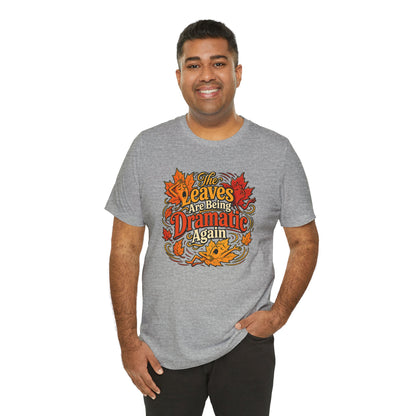 The Leaves Are Being Dramatic Again T-Shirt – Funny Fall Foliage Tee