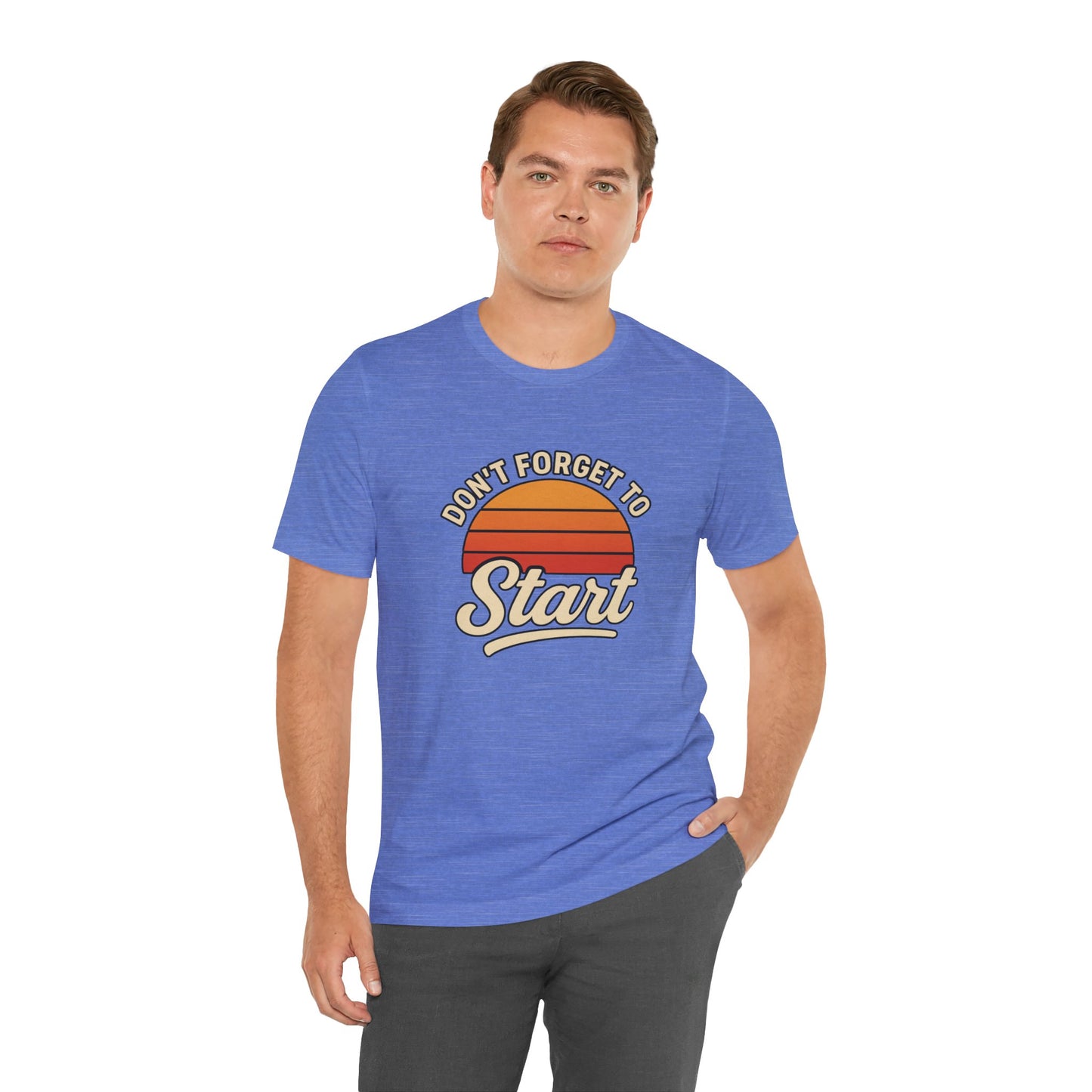 Don't Forget to Start T-Shirt – Motivational Graphic Tee for Dreamers