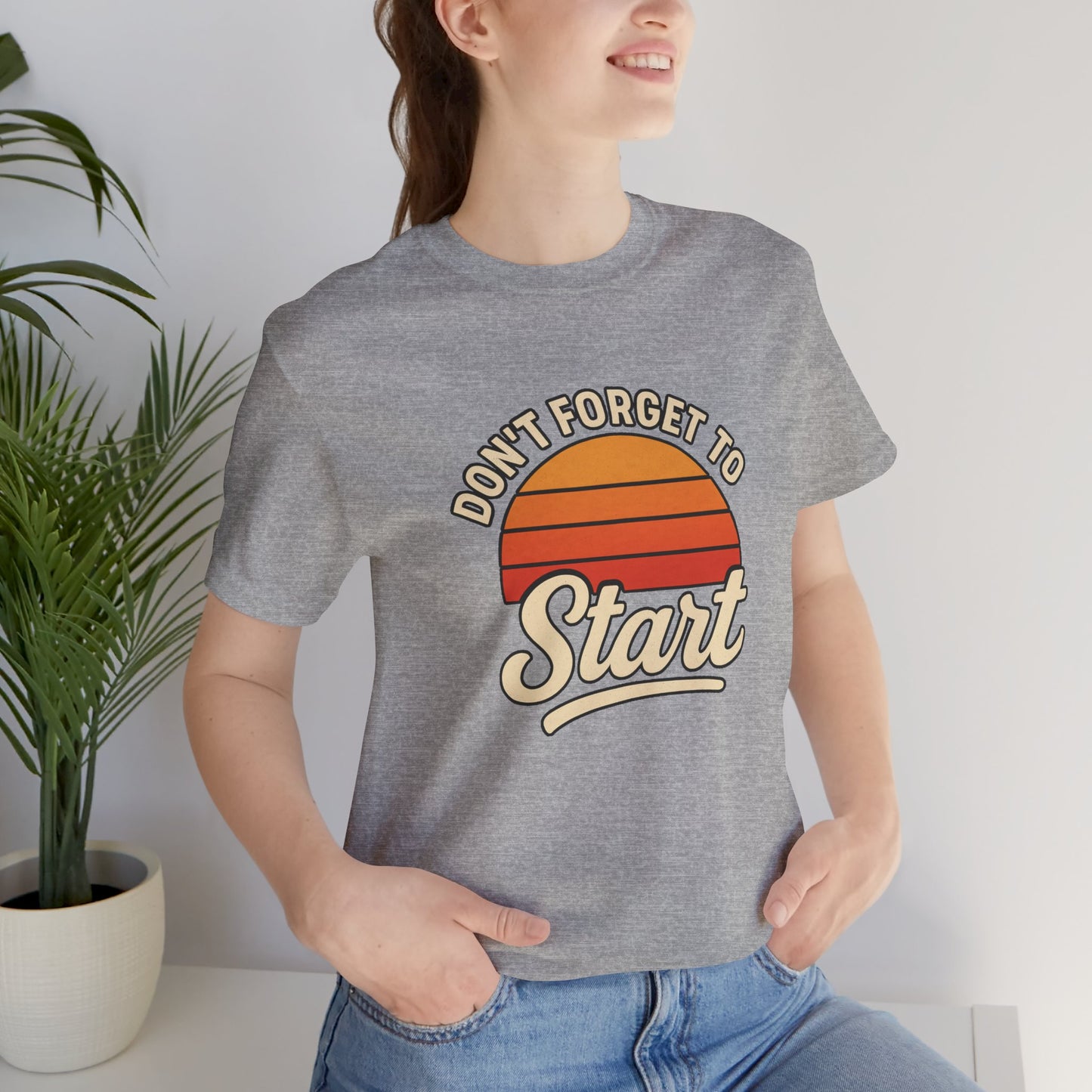 Don't Forget to Start T-Shirt – Motivational Graphic Tee for Dreamers
