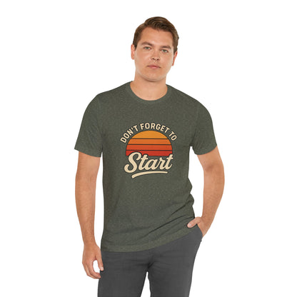 Don't Forget to Start T-Shirt – Motivational Graphic Tee for Dreamers