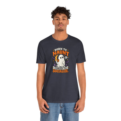 Born to Haunt Forced to Socialize T-Shirt – Funny Halloween Ghost Tee