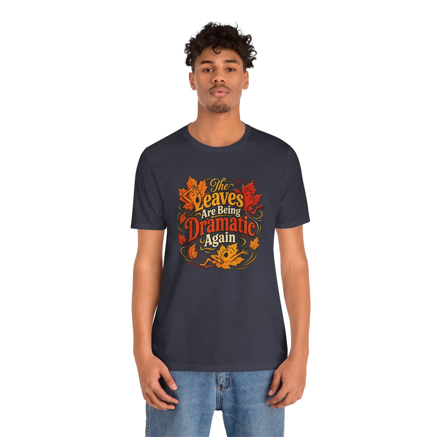 The Leaves Are Being Dramatic Again T-Shirt – Funny Fall Foliage Tee