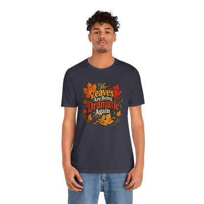 The Leaves Are Being Dramatic Again T-Shirt – Funny Fall Foliage Tee