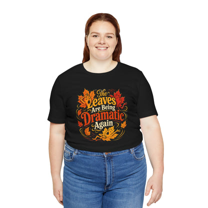 The Leaves Are Being Dramatic Again T-Shirt – Funny Fall Foliage Tee
