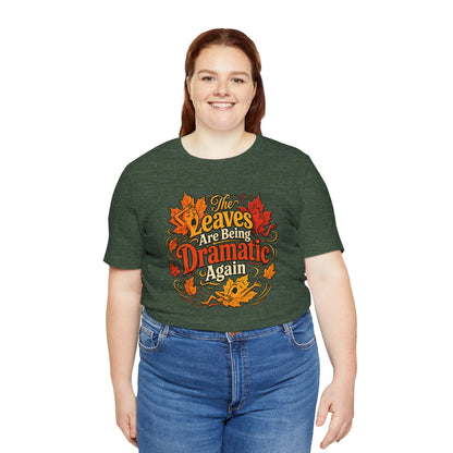 The Leaves Are Being Dramatic Again T-Shirt – Funny Fall Foliage Tee