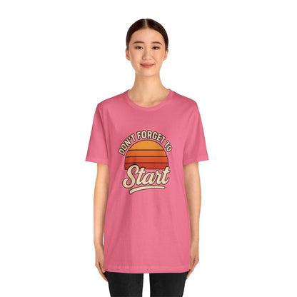 Don't Forget to Start T-Shirt – Motivational Graphic Tee for Dreamers