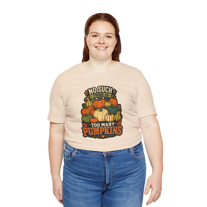 No Such Thing as Too Many Pumpkins T-Shirt – Funny Fall Pumpkin Tee