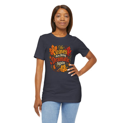 The Leaves Are Being Dramatic Again T-Shirt – Funny Fall Foliage Tee