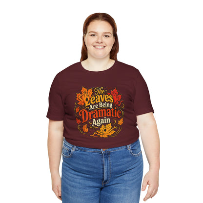 The Leaves Are Being Dramatic Again T-Shirt – Funny Fall Foliage Tee