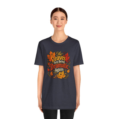 The Leaves Are Being Dramatic Again T-Shirt – Funny Fall Foliage Tee