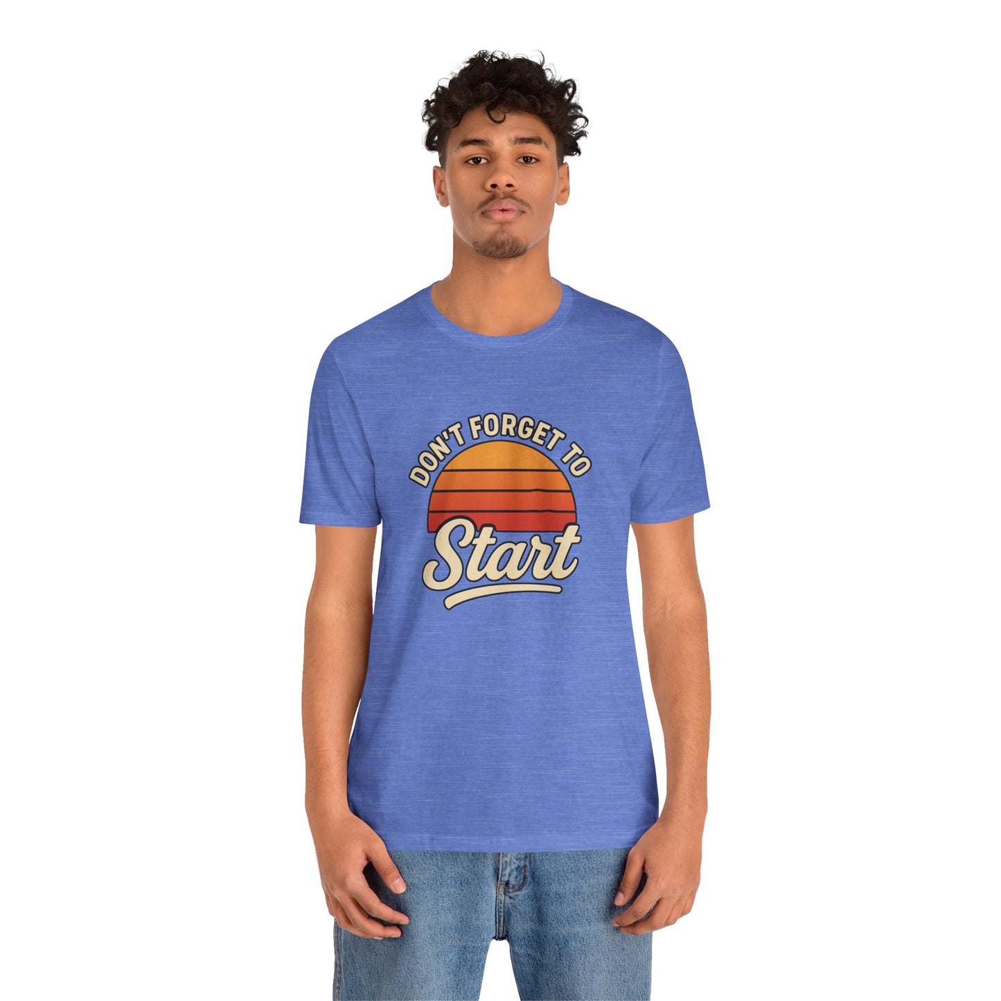 Don't Forget to Start T-Shirt – Motivational Graphic Tee for Dreamers