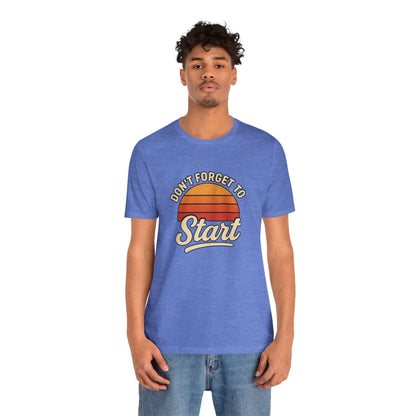 Don't Forget to Start T-Shirt – Motivational Graphic Tee for Dreamers