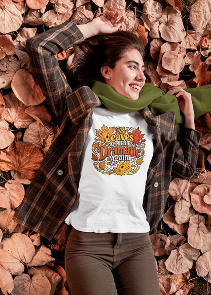 The Leaves Are Being Dramatic Again T-Shirt – Funny Fall Foliage Tee