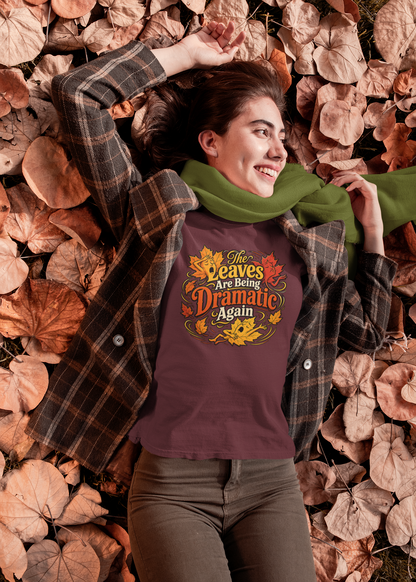 The Leaves Are Being Dramatic Again T-Shirt – Funny Fall Foliage Tee