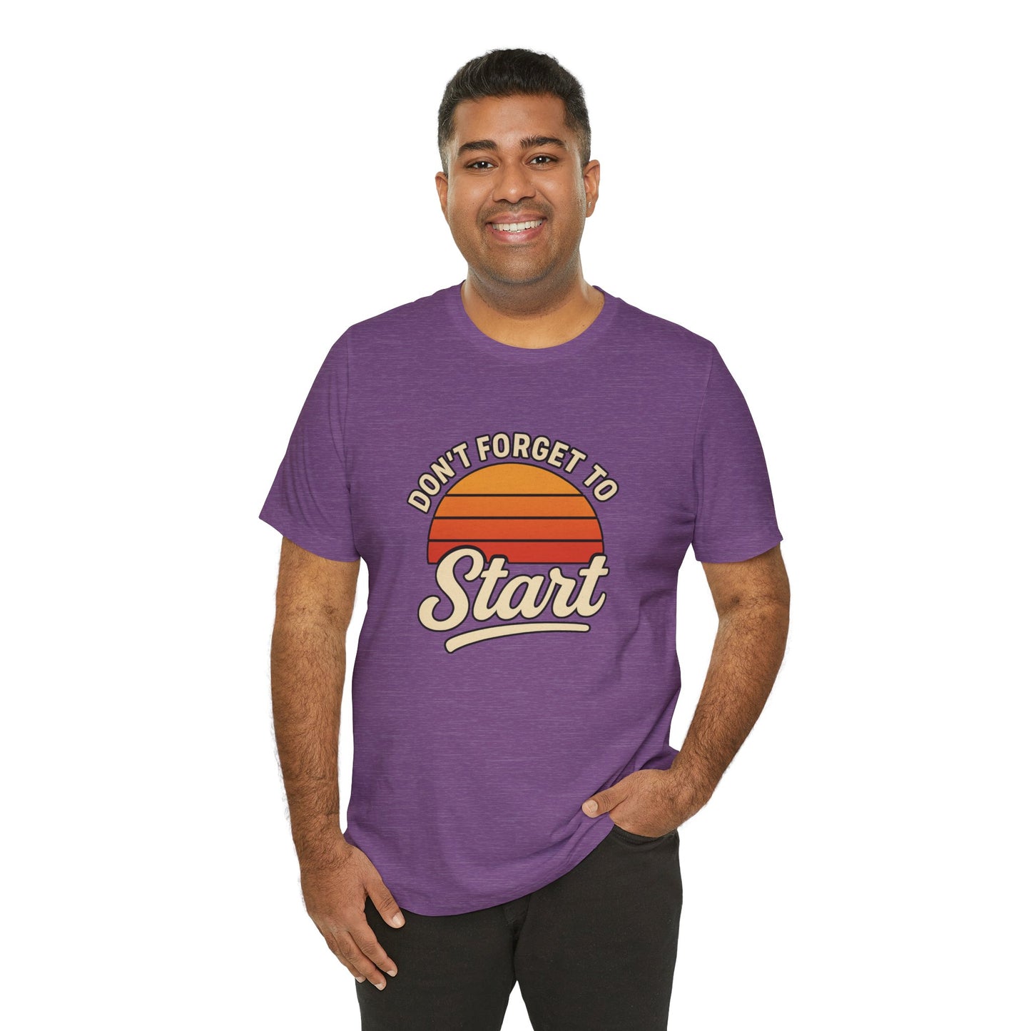 Don't Forget to Start T-Shirt – Motivational Graphic Tee for Dreamers