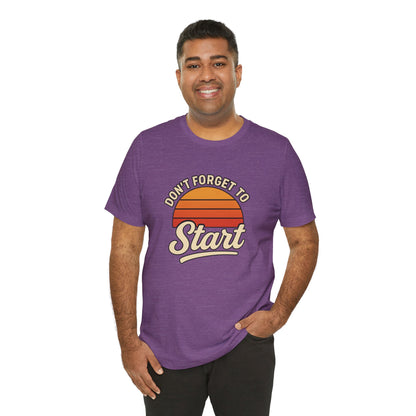 Don't Forget to Start T-Shirt – Motivational Graphic Tee for Dreamers