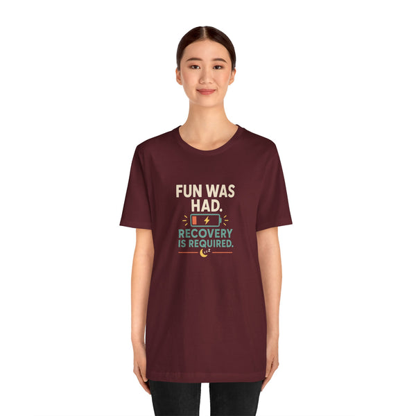 Maroon crew-neck T-shirt with centered 'FUN WAS HAD' and 'RECOVERY IS REQUIRED' graphic.